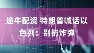 途牛配资 特朗普喊话以色列：别扔炸弹