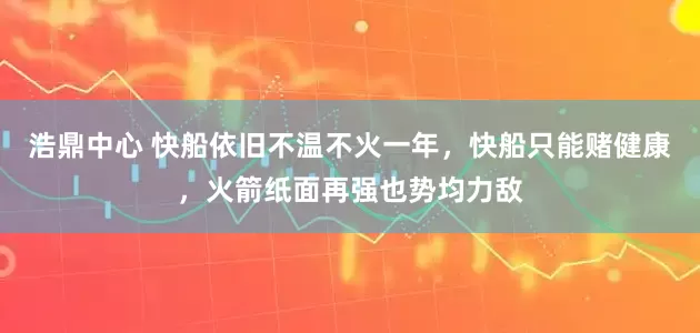 浩鼎中心 快船依旧不温不火一年，快船只能赌健康，火箭纸面再强也势均力敌